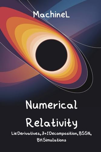 Beispielbild fr Numerical Relativity & Differential Geometry: Lie Derivatives, Differential Forms, 3+1 Decomposition, BSSN Formalism, Binary Black Hole Simulations, ... (General Relativity 2025 : A Complete Series) zum Verkauf von California Books