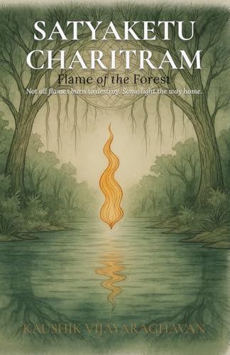 Stock image for Satyakethu Charitram: Flame of the Forest - A Tale of Dharma, Division, and Rebirth for sale by GreatBookPricesUK