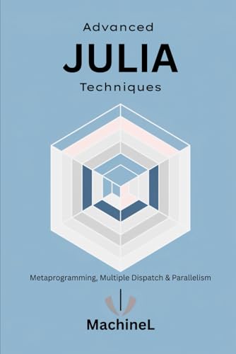Stock image for Advanced Julia: Metaprogramming, Multiple Dispatch, Interfacing with Other Languages, and Parallel Computing (Julia Programming A to Z) for sale by California Books