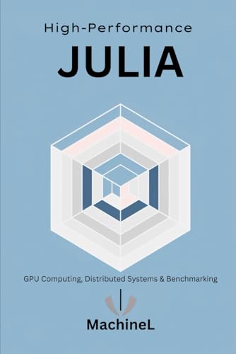 9798283083582: High-Performance Julia: GPU Computing, Distributed Systems, and Benchmarking (Julia Programming A to Z)
