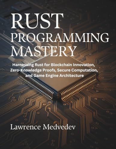 Stock image for Rust Programming Mastery: Harnessing Rust for Blockchain Innovation, Zero-Knowledge Proofs, Secure Computation, and Game Engine Architecture (The Tech Essential Programming Guide) for sale by California Books