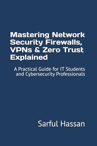 9798283903255: Mastering Network Security Firewalls, VPNs & Zero Trust Explained: A Practical Guide for IT Students and Cybersecurity Professionals