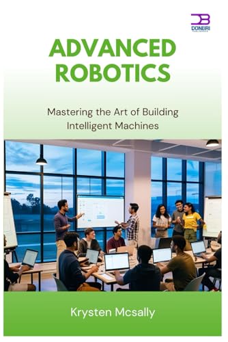 Image d'archives pour Advanced Robotics: Mastering the Art of Building Intelligent Machines mis en vente par California Books