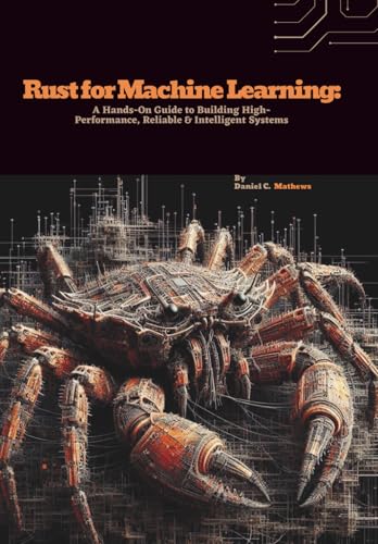 Imagen de archivo de Rust for Machine Learning: A Hands-On Guide to Building High-Performance, Reliable & Intelligent Systems a la venta por GreatBookPrices