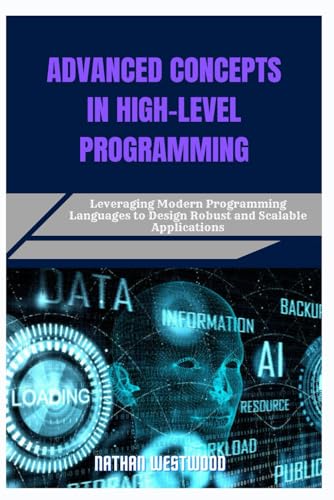 Imagen de archivo de ADVANCED CONCEPTS IN HIGH-LEVEL PROGRAMMING: Leveraging Modern Programming Languages to Design Robust and Scalable Applications a la venta por California Books