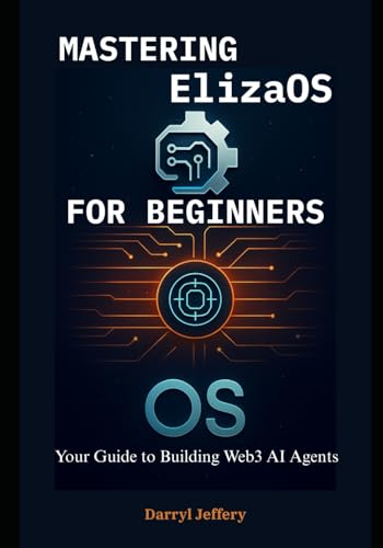 9798284662908: Mastering ElizaOS for Beginners: Your Guide to Building Web3 AI Agents (ElizaOS Crash Course: Complete and Compehensive knowledge for W3b3, AutoGpt, Crewai e.t.c)