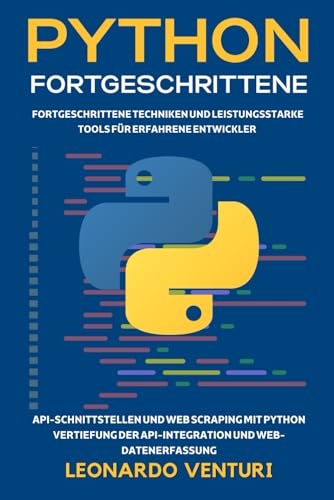 Stock image for Python fr Fortgeschrittene: Fortgeschrittene Techniken und leistungsstarke Tools fr erfahrene Entwickler - API-Schnittstellen und Web-Scraping mit ... und Web-Daten (German Edition) for sale by California Books