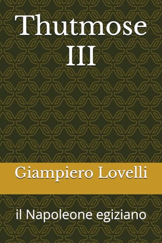Stock image for Thutmose III: il Napoleone egiziano (Storia Antica e biografie di uomini e donne dell'antichit) (Italian Edition) for sale by California Books