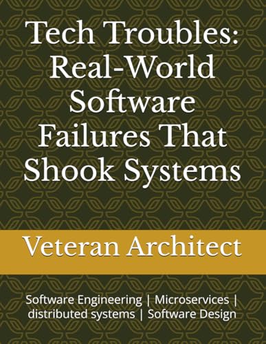 Image d'archives pour Tech Troubles: Real-World Software Failures That Shook Systems: Software Engineering Microservices distributed systems Software Design mis en vente par GreatBookPrices
