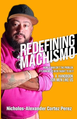 Stock image for Redefining Machismo: Being a man isn't the problem. It's how we've been taught to do it. for sale by GreatBookPricesUK