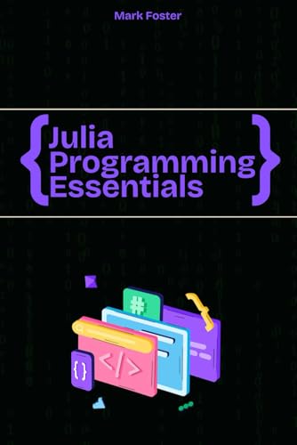 Imagen de archivo de Julia Programming Essentials: Data Types, Collections, and Control Structures (Julia Programming Language) a la venta por California Books