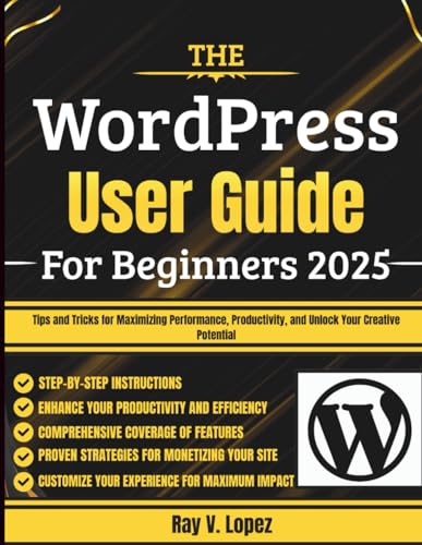Stock image for The WordPress User Guide For Beginners 2025: Tips and Tricks for Maximizing Performance, Productivity, and Unlock Your Creative Potential for sale by GreatBookPricesUK