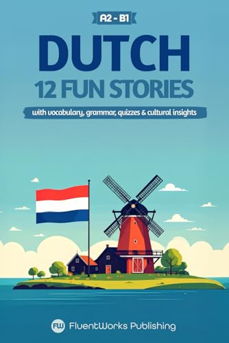 Stock image for Learn Dutch with Stories - Beginner (A2) to Intermediate (B1): 12 Fun, Short Stories with Vocabulary, Grammar, Quizzes & Cultural Insights for sale by GreatBookPricesUK