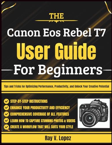 Stock image for The Canon Eos Rebel T7 User Guide For Beginners: Tips and Tricks for Optimizing Performance, Productivity, and Unlock Your Creative Potential for sale by GreatBookPricesUK