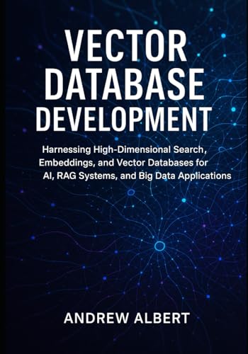 Stock image for Vector database development: Harnessing High-Dimensional Search, Embeddings, and Vector Databases for AI, RAG Systems, and Big Data Applications for sale by GreatBookPricesUK