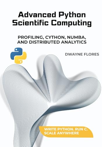 Image d'archives pour Advanced Python Scientific Computing: Profiling, Cython, Numba, and Distributed Analytics (Machine Learning Mastery Toolkit) mis en vente par California Books