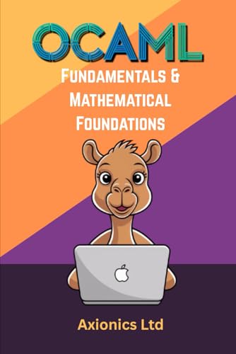 Immagine dell'editore per OCaml Fundamentals and Mathematical Foundations: Syntax, Types, Recursion, Discrete Math, and Logic (Mastering OCaml 2025 Roadmap) venduto da California Books