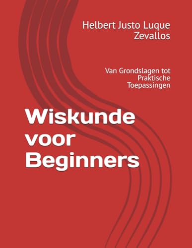Stock image for Wiskunde voor Beginners: Van Grondslagen tot Praktische Toepassingen for sale by GreatBookPricesUK