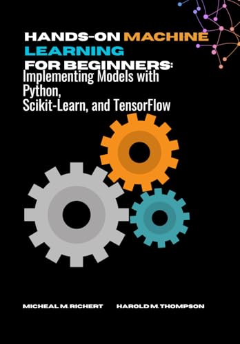 9798288053788: Hands-on Machine Learning For Beginners: Implementing Models with Python, Scikit-Learn, and TensorFlow