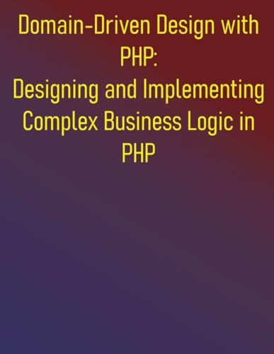 9798288057823: Domain-Driven Design with PHP: Designing and Implementing Complex Business Logic in PHP: The PHP Developer's Guide to Domain-Driven Design
