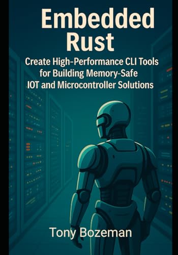 Stock image for Embedded Rust: Create High-Performance CLI Tools for Building Memory-Safe IoT and Microcontroller Solutions (High-Performance Rust: Practical Guides ... Scalable, and Efficient Systems Development) for sale by California Books