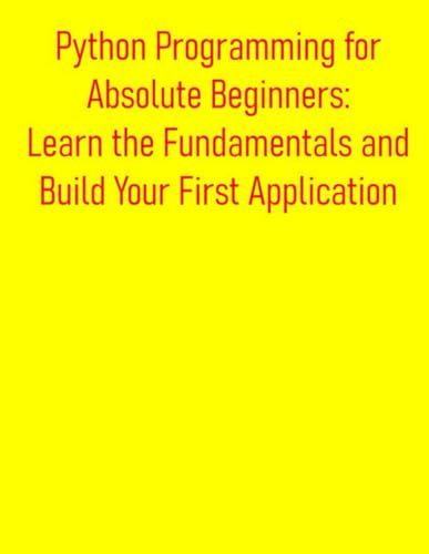 Beispielbild fr Python Programming for Absolute Beginners: Learn the Fundamentals and Build Your First Application: A Practical, Project-Based Introduction to Python zum Verkauf von GreatBookPrices
