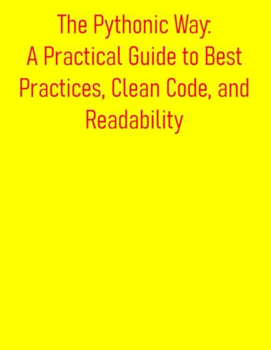 Image d'archives pour The Pythonic Way: A Practical Guide to Best Practices, Clean Code, and Readability: Mastering Pythonic Code: Writing Clean, Idiomatic, and Efficient C mis en vente par GreatBookPrices