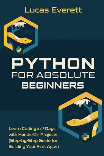 9798288103360: Python for Absolute Beginners: Learn Coding in 7 Days with Hands-On Projects (Step-by-Step Guide for Building Your First Apps)
