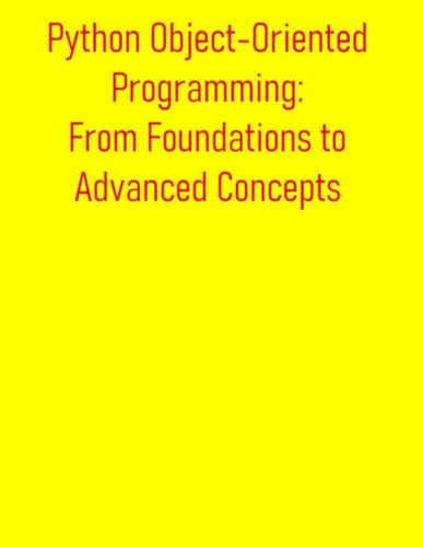 9798288186677: Python Object-Oriented Programming: From Foundations to Advanced Concepts: A Comprehensive Guide to OOP Principles, Classes, Inheritance, Design Patterns, and Best Practices for Python Developers