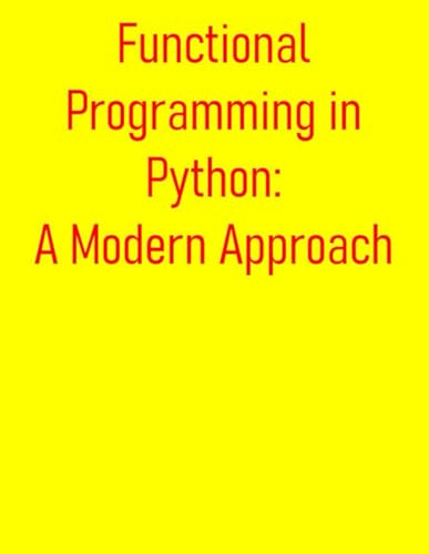 Stock image for Functional Programming in Python: A Modern Approach: Beyond OOP: From Basics to Advanced Techniques in Functional Programming for the Modern Python De for sale by GreatBookPrices