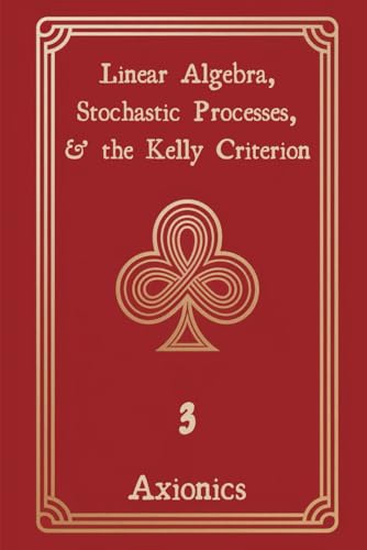 Stock image for Linear Algebra, Stochastic Processes, and the Kelly Criterion: Matrices, Random Walks, Brownian Motion, and Optimal Betting Strategies for sale by GreatBookPricesUK
