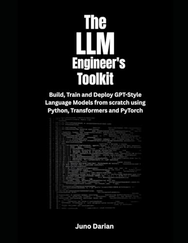 Stock image for The LLM Engineer's Toolkit: Build, Train, and Deploy GPT-Style Language Models from Scratch Using Python, Transformers and PyTorch for sale by GreatBookPricesUK