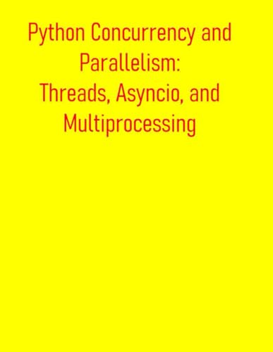 Beispielbild fr Python Concurrency and Parallelism: Threads, Asyncio, and Multiprocessing: From Basic Concepts to Advance Optimization: Leveraging Multi-Core Processo zum Verkauf von GreatBookPrices