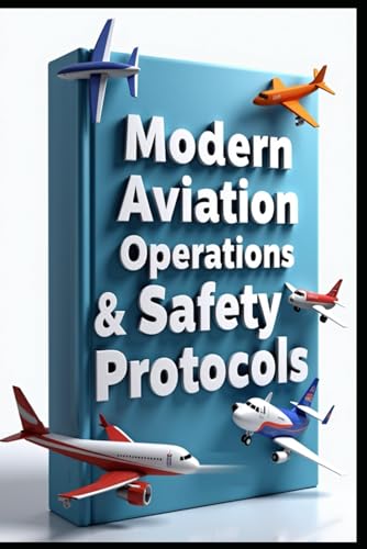 Beispielbild fr Modern Aviation Operations & Safety Protocols: Professional Flight & Pilot Training & Management Guide, Comprehensive Aircraft Systems, Modern Aviation Maintenance & Flight Safety Fundamentals Manual zum Verkauf von California Books