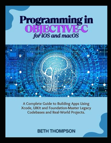 Imagen de archivo de Programming in Objective-C for iOS and macOS: A Complete Guide to Building Apple Apps Using Xcode, UIKit, and Foundation-Master Legacy Codebases, and a la venta por GreatBookPrices