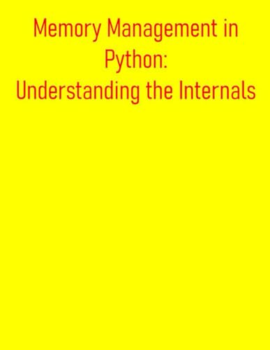 Beispielbild fr Memory Management in Python: Understanding the Internals: Comprehensive Understanding Of How Python Manages Memory, Enabling You To Write More Efficie zum Verkauf von GreatBookPrices