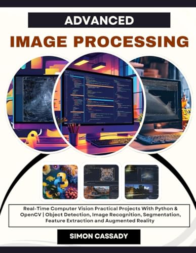 Image d'archives pour Advanced Image Processing: Real-Time Computer Vision Practical Projects With Python & OpenCV Object Detection, Image Recognition, Segmentation, Featur mis en vente par GreatBookPrices