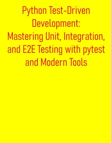 Beispielbild fr Python Test-Driven Development: Mastering Unit, Integration, and E2E Testing with pytest and Modern Tools: A Practical Guide to Build High-Quality App zum Verkauf von GreatBookPrices