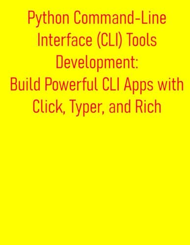 Beispielbild fr Python Command-Line Interface (CLI) Tools Development: Build Powerful CLI Apps with Click, Typer, and Rich: From Basic Scripts to Advanced CLI Program zum Verkauf von GreatBookPrices