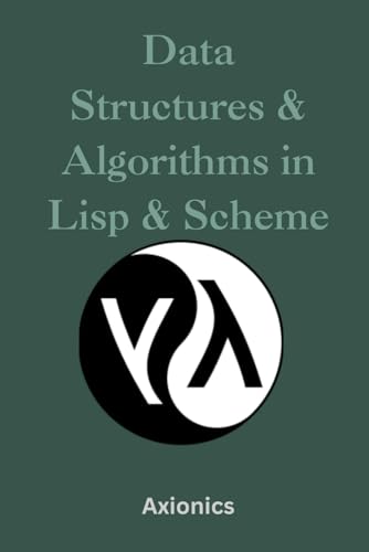 Imagen de archivo de Data Structures and Algorithms in Lisp & Scheme: Lists, Trees, Recursion, Tail Calls, and Metaprogramming with Macros (Master the Art of Lisp, Scheme, ... to Advanced Language Engineering) a la venta por California Books