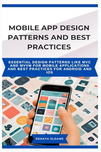 Stock image for Mobile App Design Patterns and Best Practices: Essential design patterns like MVC and MVVM for mobile applications and best practices for Android and for sale by GreatBookPrices
