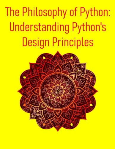 Stock image for The Philosophy of Python: Understanding Python's Design Principles: A Deep Dive into Design Principles, Idioms, and the Zen That Powers Python for sale by GreatBookPricesUK