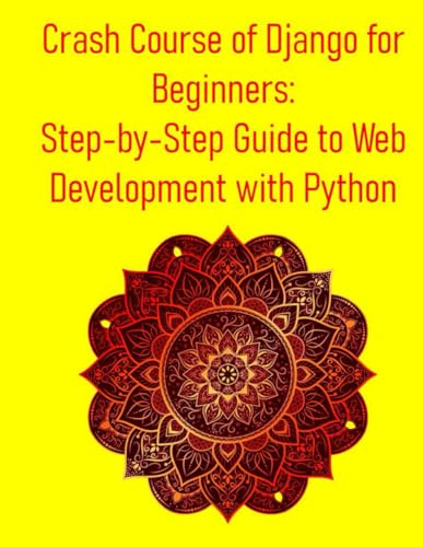 Beispielbild fr Crash Course of Django for Beginners: Step-by-Step Guide to Web Development with Python: A Project-Based Approach to Master Python and Django: Learn F zum Verkauf von GreatBookPrices
