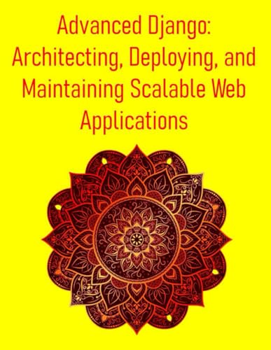 Stock image for Advanced Django: Architecting, Deploying, and Maintaining Scalable Web Applications: Master Advanced Techniques, Best Practices, and Performance Strat for sale by GreatBookPricesUK
