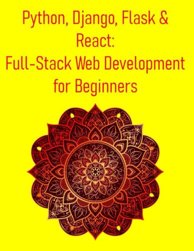 Beispielbild fr Python, Django, Flask & React: Full-Stack Web Development for Beginners: A Hands-On Guide to Building Modern Web Applications Using Django, Flask, Rea zum Verkauf von GreatBookPrices