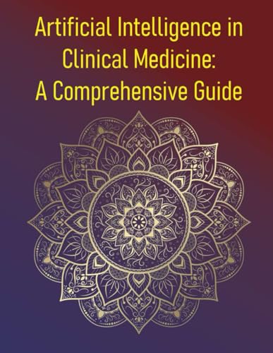 Stock image for Artificial Intelligence in Clinical Medicine: A Comprehensive Guide: Principles, Applications, and the Future of Augmented Medicine for sale by California Books