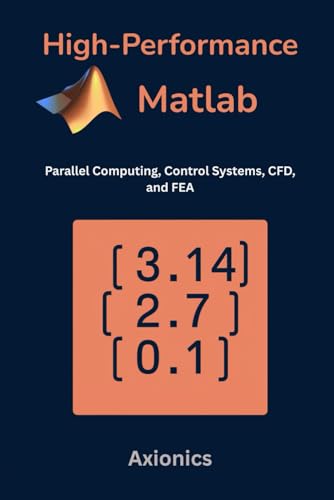 Stock image for High-Performance MATLAB: Parallel Computing, Control Systems, CFD, and FEA for sale by GreatBookPricesUK