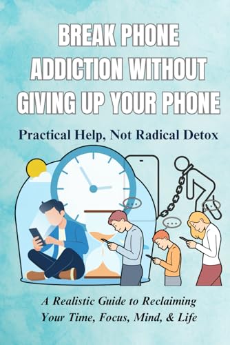 Image d?archive pour Break Phone Addiction Without Giving Up Your Phone: Practical Help, Not Radical Detox: A Realistic Guide to Reclaiming Your Time, Focus, Mind, & Life