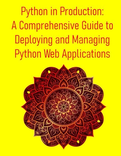 9798289366733: Python in Production: A Comprehensive Guide to Deploying and Managing Python Web Applications: VPS, Containers, Kubernetes, PaaS, Docker, CI/CD, Cloud Platforms, Serverless & More