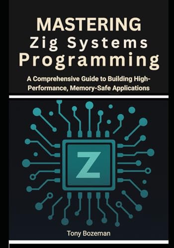 9798289382634: Mastering Zig Systems Programming: A Comprehensive Guide to Building High-Performance, Memory-Safe Applications